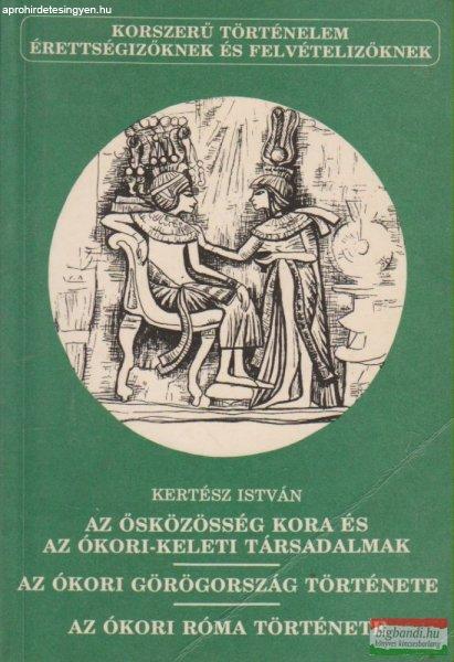 Kertész István - Az ősközösség kora és az ókori-keleti társadalmak /Az
ókori Görögország története / Az ókori Róma története