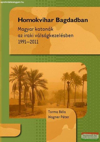 Torma Béla, Wagner Péter - Homokvihar Bagdadban - Magyar katonák az iraki
válságkezelésben 1991-2011