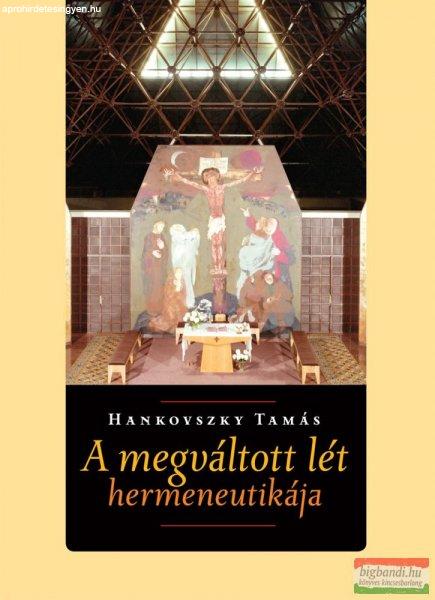 Hankovszky Tamás - A megváltott lét hermeneutikája