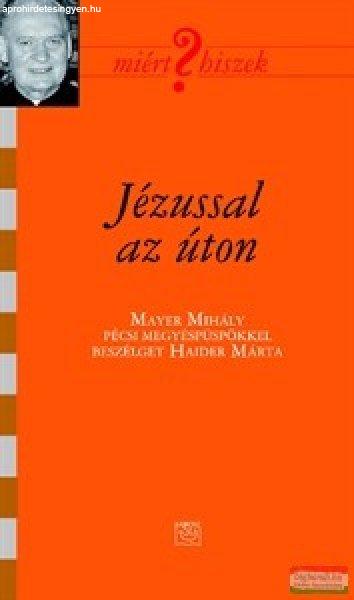 Jézussal az úton - Mayer Mihály püspökkel beszélget Haider Márta 