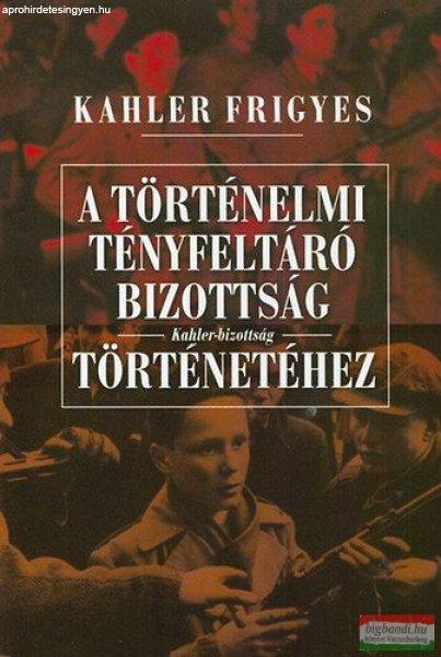 Kahler Frigyes - A Történelmi Tényfeltáró Bizottság - Kahler-bizottság -
történetéhez