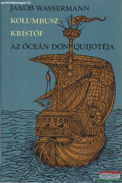 Jakob Wassermann - Kolumbusz Kristóf, az óceán Don Quijotéja
