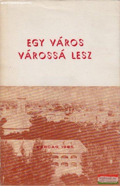 Bálint Lajos, Tóth László, Zagyi János, Petrov István - Egy város
várossá lesz - Karcag négy évtizede 