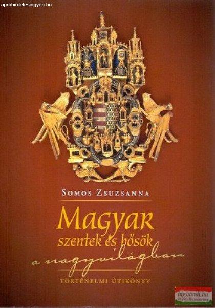 Somos Zsuzsanna - Magyar szentek és hősök a nagyvilágban 