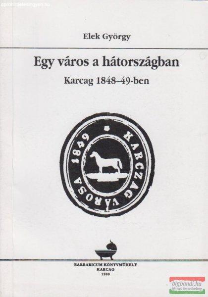 Elek György - Egy város a hátországban - Karcag 1848-49-ben