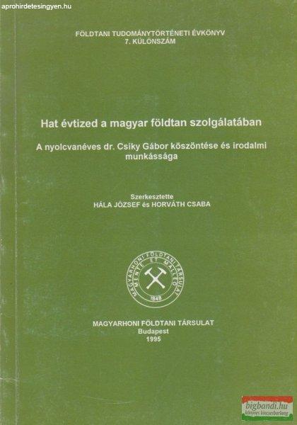 Hála József, Horváth Csaba szerk. - Hat évtized a magyar földtan
szolgálatában