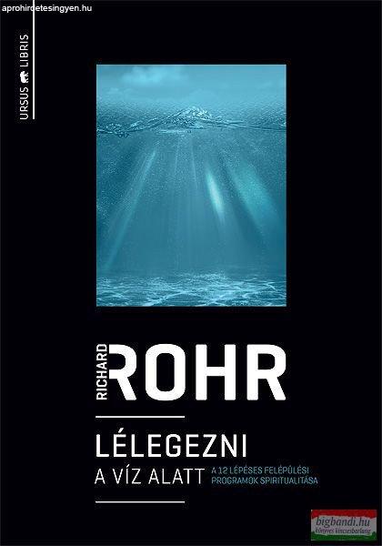 Richard Rohr - Lélegezni a víz alatt - A 12 lépéses felépülési programok
spiritualitása