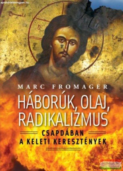 Marc Fromager - Háborúk, olaj, radikalizmus - Csapdában a keleti
keresztények