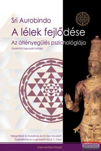 Sri Aurobindo - A lélek fejlődése - Az átlényegülés pszichológiája -
Gyakorlati jóga pszichológia