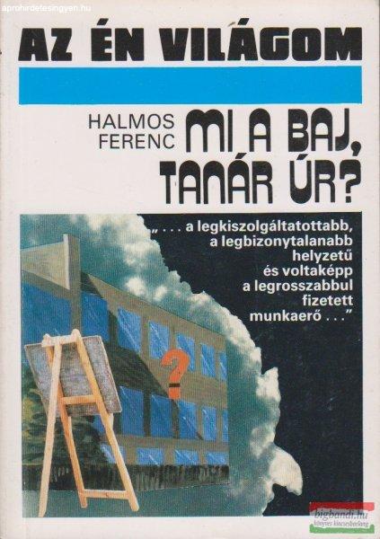 Halmos Ferenc - Mi a baj, tanár úr?