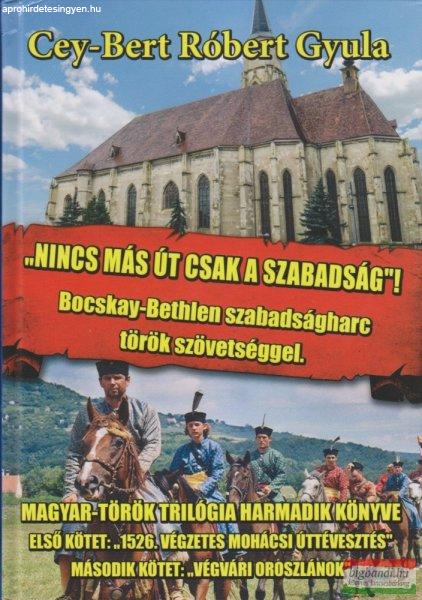 Cey-Bert Róbert Gyula - Nincs más út csak a szabadság! - Bocskay-Bethlen
szabadságharc török szövetséggel