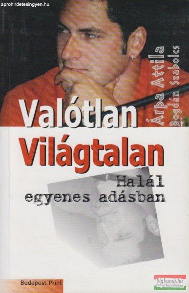 Árpa Attila, Bogdán Szabolcs - Valótlan Világtalan/Halál egyenes adásban