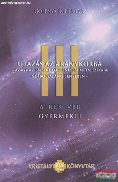 Golenya Ágnes Éva - Utazás az aranykorba - A kék vér gyermekei III.