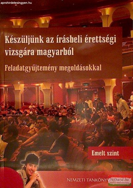 Készüljünk az írásbeli érettségi vizsgára magyarból -
Feladatgyűjtemény - Emelt szint