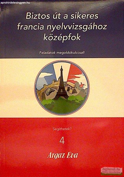 Argaz Éva - Biztos út a sikeres francia nyelvvizsgához középfok