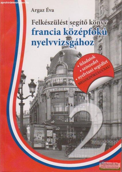 Argaz Éva - Felkészülést segítő könyv francia középfokú
nyelvvizsgához