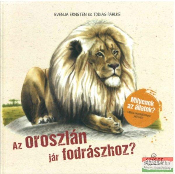 Svenja Ernsten, Tobias Pahlke - Az oroszlán jár fodrászhoz? - Milyenek az
állatok? Miben hasonlítanak hozzád? 