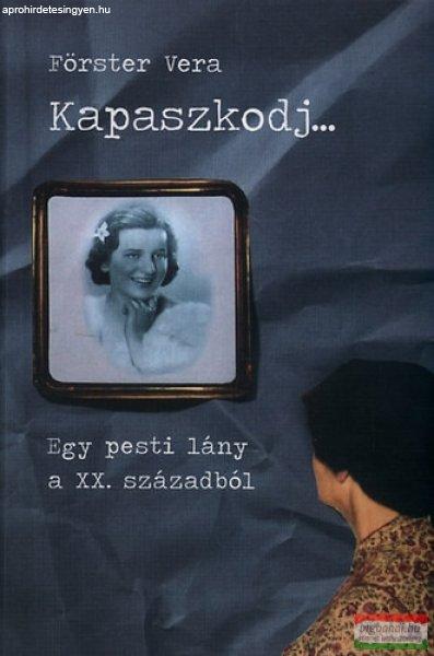 Förster Vera - Kapaszkodj... - Egy pesti lány a XX. századból 