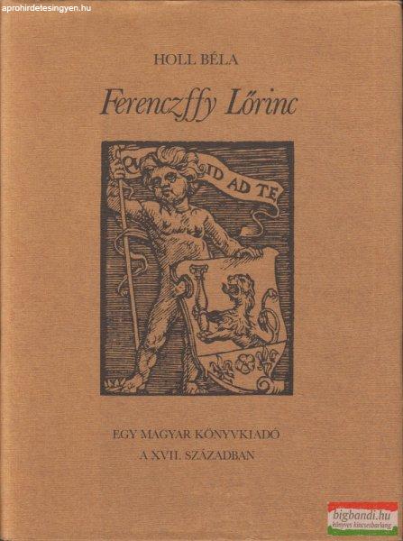 Holl Béla - Ferenczffy Lőrinc - Egy magyar könyvkiadó a XVII. században