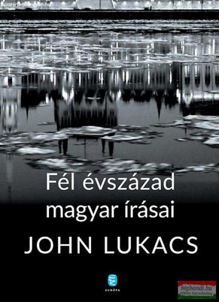 John Lukacs - Fél évszázad magyar írásai