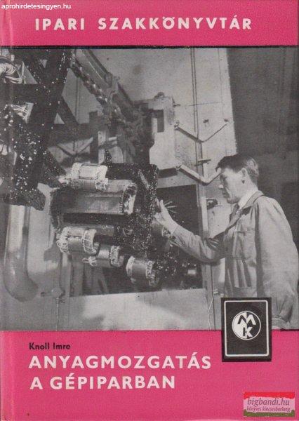 Knoll Imre - Anyagmozgatás a gépiparban 