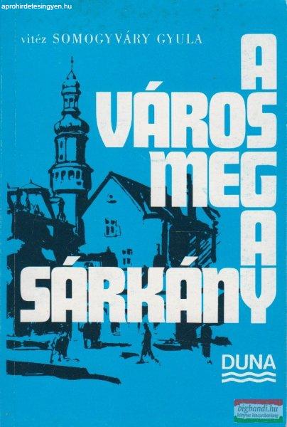 Vitéz Somogyváry Gyula - A város meg a sárkány 