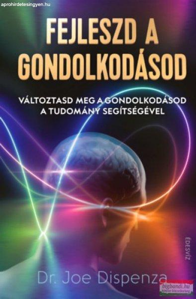 Dr. Joe Dispenza - Fejleszd a gondolkodásod - Változtasd meg a gondolkodásod
a tudomány segítségével