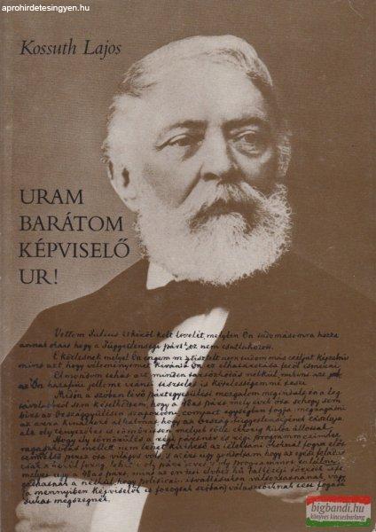 Kossuth Lajos - Uram Barátom Képviselő ur!