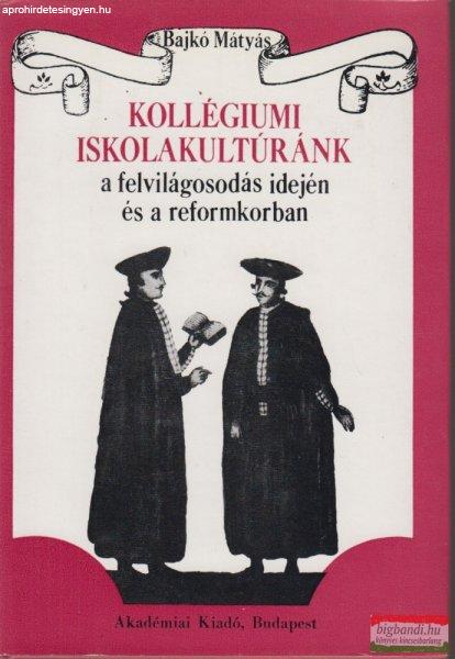 Bajkó Mátyás - Kollégiumi iskolakultúránk a felvilágosodás idején és a
reformkorban