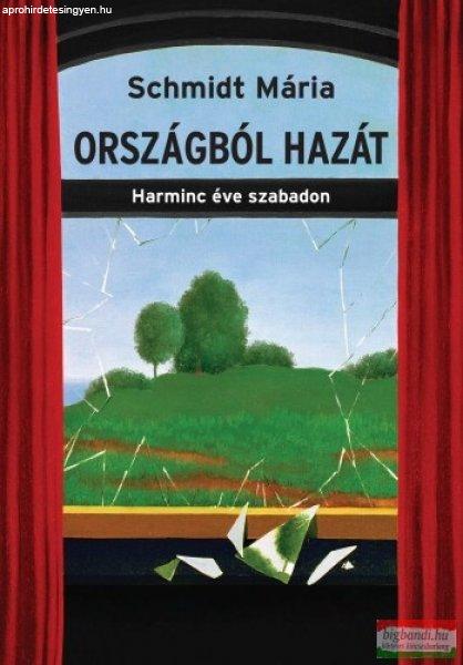 Schmidt Mária - Országból hazát - Harminc éve szabadon