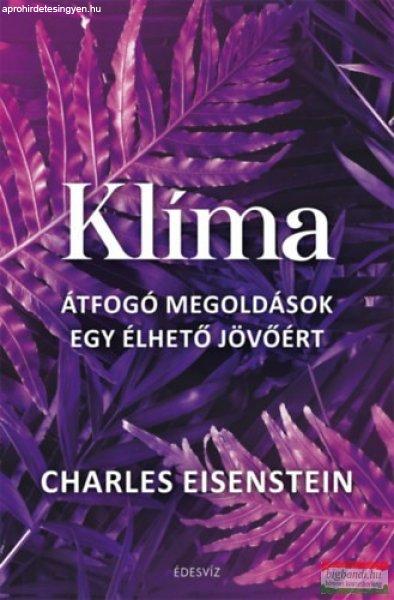 Charles Eisenstein - Klíma - Átfogó megoldások egy élhető jövőért