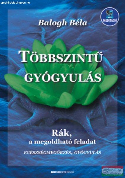 Balogh Béla - Többszintű gyógyulás - Rák, a megoldható feladat -
letölthető mp3-melléklettel 