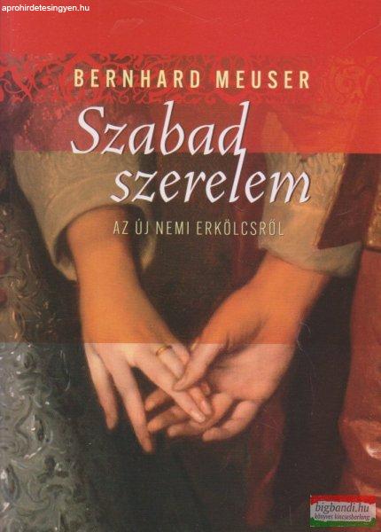 Bernhard Meuser - Szabad szerelem - Az új nemi erkölcsről