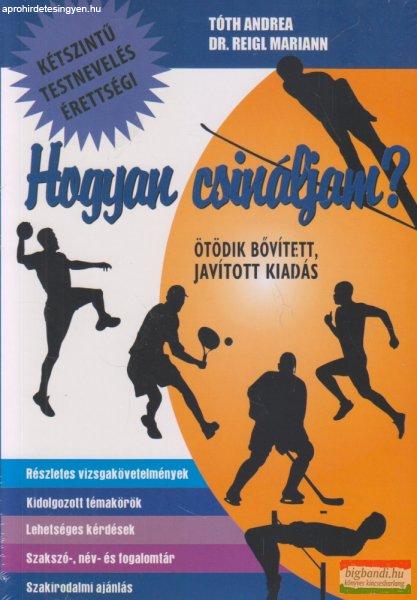 Köntös Zoltánné Tóth Andrea - Dr. Reigl Mariann - Hogyan csináljam?
-kétszintű testnevelés érettségi (ötödik bővített, javított kiadás)