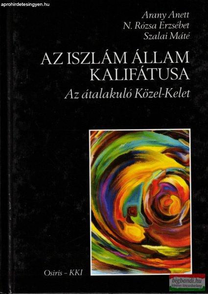 Arany Anett, N. Rózsa Erzsébet, Szalai Máté - Az Iszlám Állam Kalifátusa