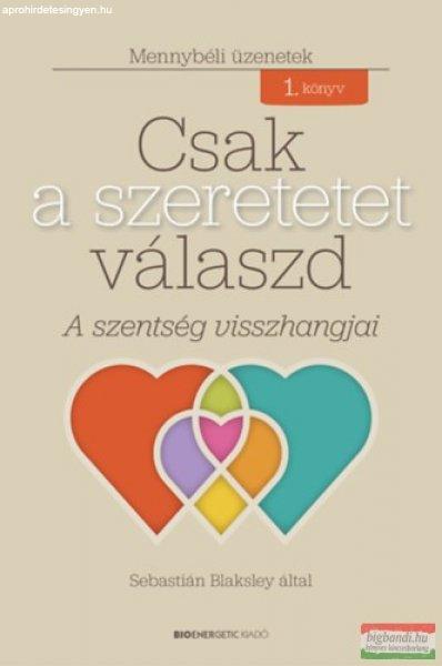 Sebastián Blaksley - Csak a szeretetet válaszd - A szentség visszhangjai