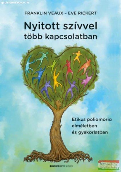 Franklin Veaux, Eve Rickert - Nyitott szívvel több kapcsolatban - Etikus
poliamoria elméletben és gyakorlatban