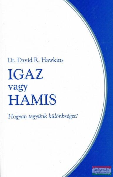 Dr. David R. Hawkins - Igaz vagy hamis – Hogyan tegyünk különbséget?