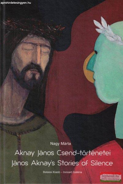 Nagy Márta - Aknay János Csend-történetei / János Aknay's Stories of
Silence