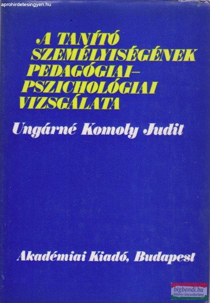 Ungárné Komoly Judit - A tanító személyiségének
pedagógiai-pszichológiai vizsgálata