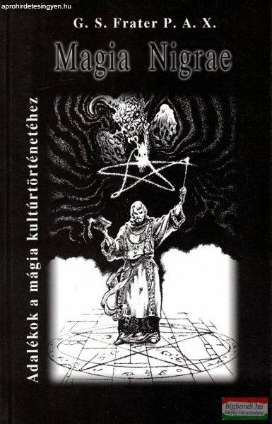G. S. Frater P. A. X. - Magia Nigrae - Adalékok a mágia kultúrtörténetéhez