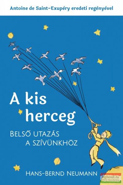 Antoine de Saint-Exupéry, Hans-Bernd Neumann - A kis herceg – belső utazás
a szívünkhöz