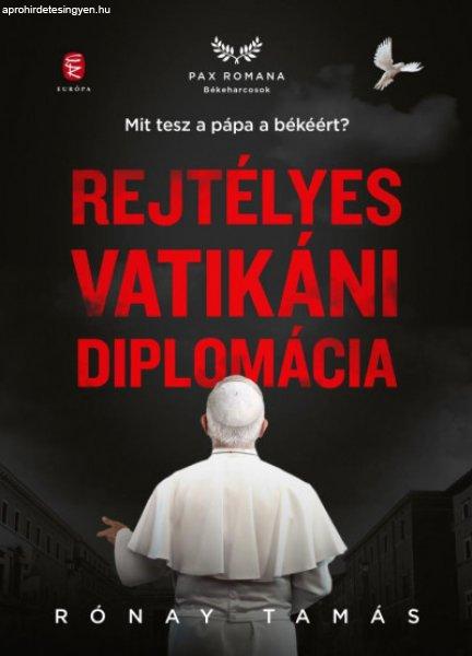 Rónay Tamás - Rejtélyes vatikáni diplomácia - Mit tesz a pápa a
békéért?