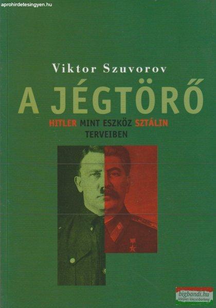 Viktor Szuvorov (Suvorov) - A jégtörő - Hitler mint eszköz Sztálin
terveiben