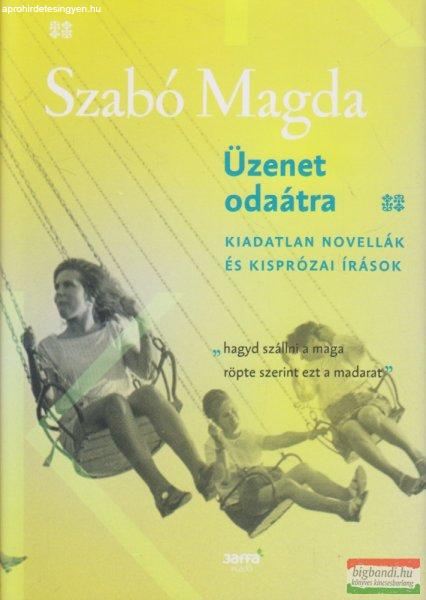 Szabó Magda - Üzenet odaátra - Kiadatlan novellák és kisprózai írások