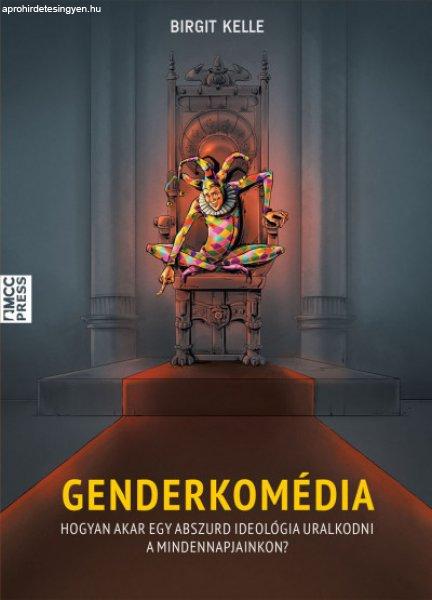 Birgit Kelle - Genderkomédia - Hogyan akar egy abszurd ideológia uralkodni a
mindennapjainkon?