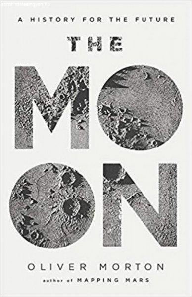 Oliver Morton - The Moon - A History for the Future