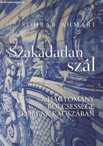Sohrab Ahmari - Szakadatlan szál - A hagyomány bölcsessége korunk
káoszában