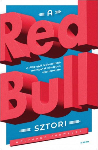 Wolfgang Fürweger - A Red Bull-sztori - A világ egyik legismertebb
márkájának hihetetlen sikertörténete
