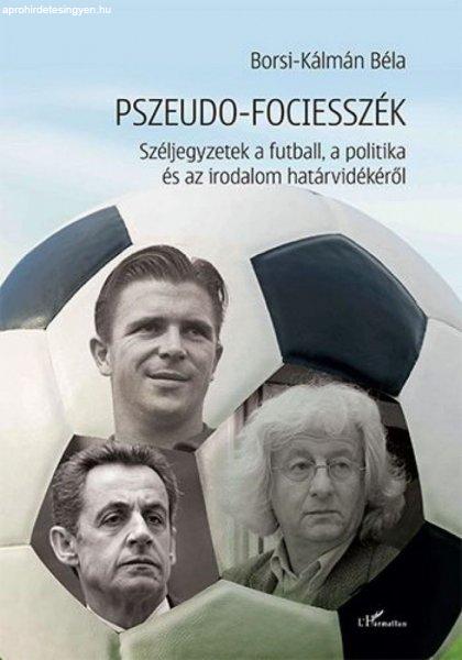 Borsi-Kálmán Béla - Pszeudo-fociesszék – Széljegyzetek a futball, a
politika és az irodalom határvidékéről